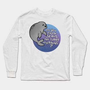 Do you think seals are tubby merdogs? Long Sleeve T-Shirt